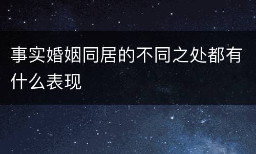 事实婚姻同居的不同之处都有什么表现