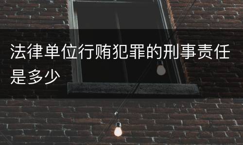 法律单位行贿犯罪的刑事责任是多少