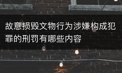 故意损毁文物行为涉嫌构成犯罪的刑罚有哪些内容