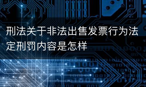 刑法关于非法出售发票行为法定刑罚内容是怎样