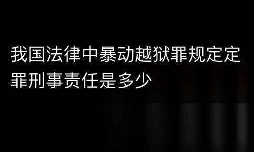 我国法律中暴动越狱罪规定定罪刑事责任是多少