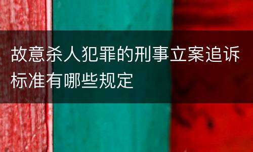 故意杀人犯罪的刑事立案追诉标准有哪些规定