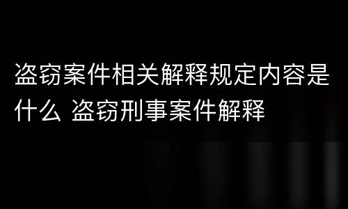 盗窃案件相关解释规定内容是什么 盗窃刑事案件解释