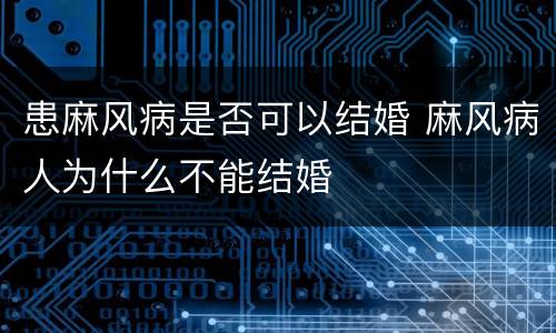 患麻风病是否可以结婚 麻风病人为什么不能结婚