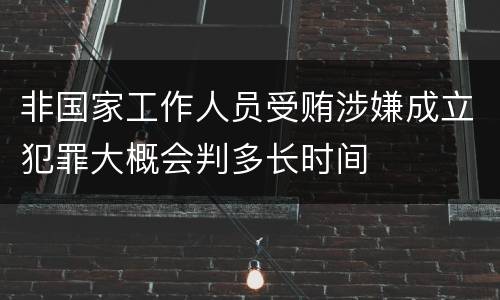 非国家工作人员受贿涉嫌成立犯罪大概会判多长时间