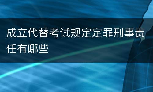 成立代替考试规定定罪刑事责任有哪些