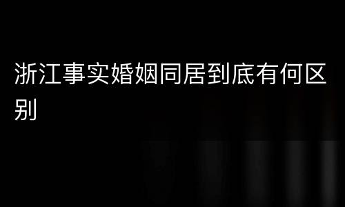 浙江事实婚姻同居到底有何区别