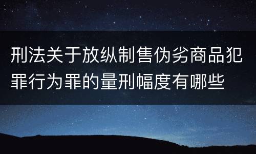 刑法关于放纵制售伪劣商品犯罪行为罪的量刑幅度有哪些