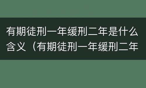有期徒刑一年缓刑二年是什么含义（有期徒刑一年缓刑二年是什么含义啊）