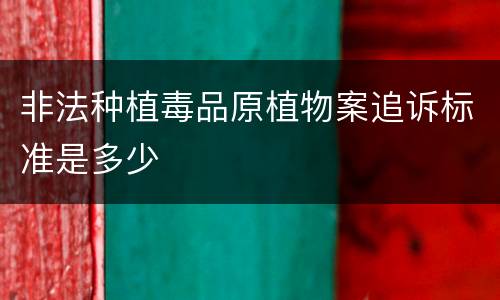 非法种植毒品原植物案追诉标准是多少