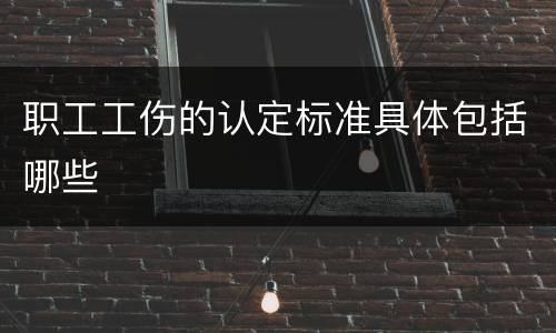 职工工伤的认定标准具体包括哪些