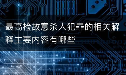 最高检故意杀人犯罪的相关解释主要内容有哪些