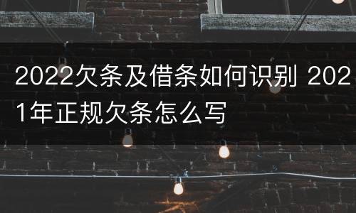 2022欠条及借条如何识别 2021年正规欠条怎么写