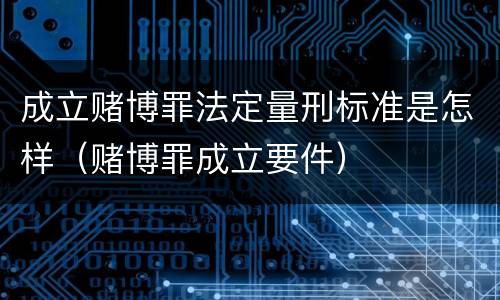 成立赌博罪法定量刑标准是怎样（赌博罪成立要件）