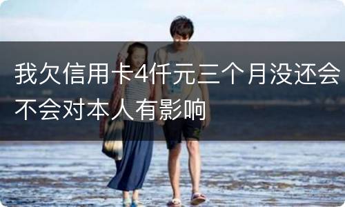 我欠信用卡4仟元三个月没还会不会对本人有影响