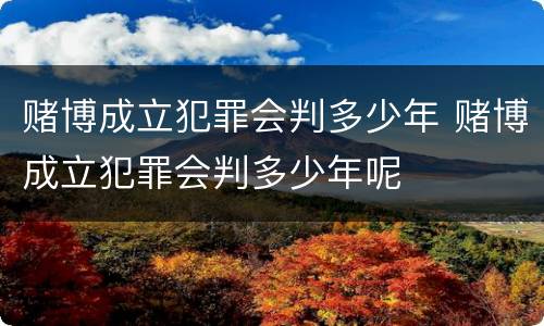 赌博成立犯罪会判多少年 赌博成立犯罪会判多少年呢