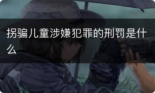 拐骗儿童涉嫌犯罪的刑罚是什么