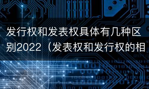 发行权和发表权具体有几种区别2022（发表权和发行权的相同点）