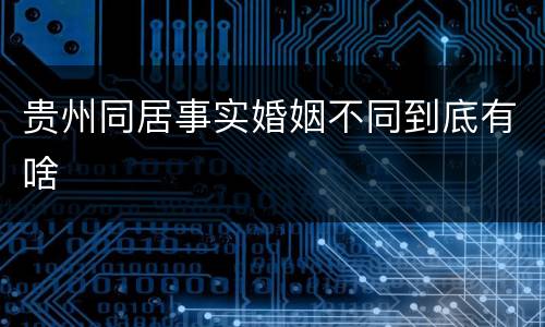 贵州同居事实婚姻不同到底有啥