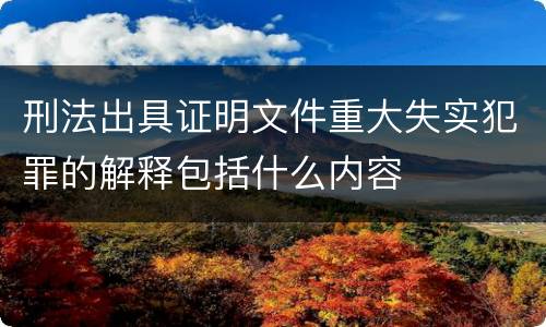 刑法出具证明文件重大失实犯罪的解释包括什么内容