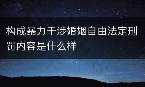 构成暴力干涉婚姻自由法定刑罚内容是什么样