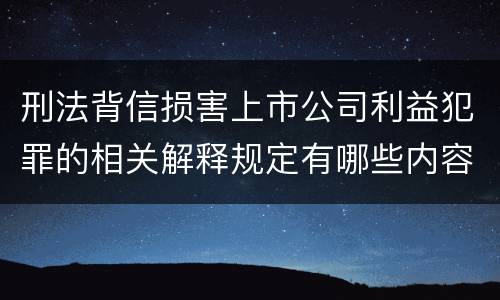刑法背信损害上市公司利益犯罪的相关解释规定有哪些内容