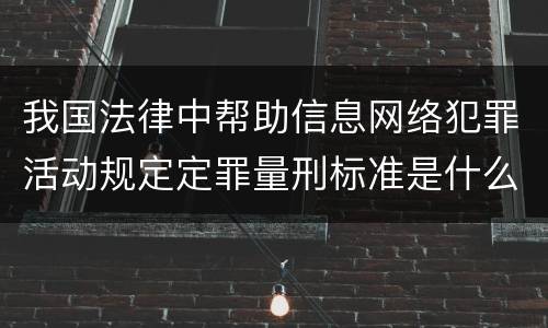 我国法律中帮助信息网络犯罪活动规定定罪量刑标准是什么