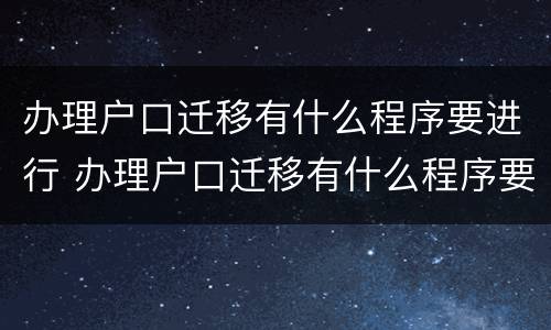 办理户口迁移有什么程序要进行 办理户口迁移有什么程序要进行的