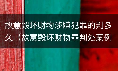 故意毁坏财物涉嫌犯罪的判多久（故意毁坏财物罪判处案例）