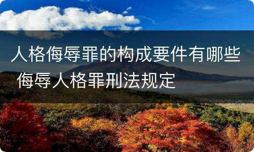 人格侮辱罪的构成要件有哪些 侮辱人格罪刑法规定