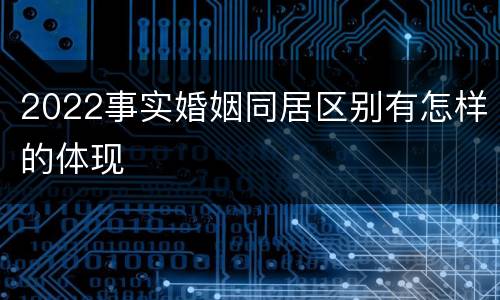 2022事实婚姻同居区别有怎样的体现