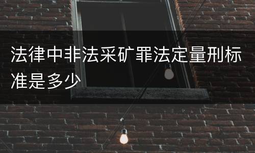 法律中非法采矿罪法定量刑标准是多少