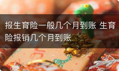 报生育险一般几个月到账 生育险报销几个月到账