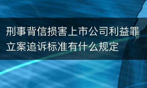 刑事背信损害上市公司利益罪立案追诉标准有什么规定