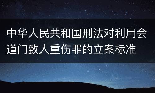 中华人民共和国刑法对利用会道门致人重伤罪的立案标准