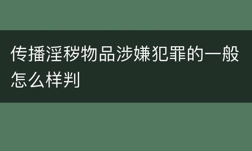 传播淫秽物品涉嫌犯罪的一般怎么样判