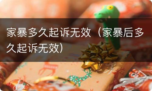 家暴多久起诉无效（家暴后多久起诉无效）