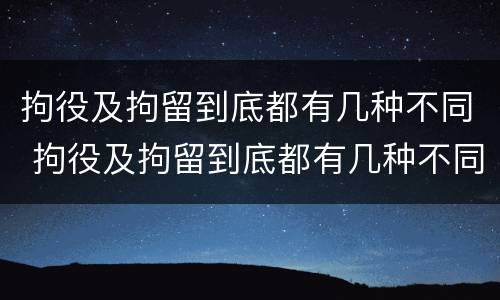 拘役及拘留到底都有几种不同 拘役及拘留到底都有几种不同的情况