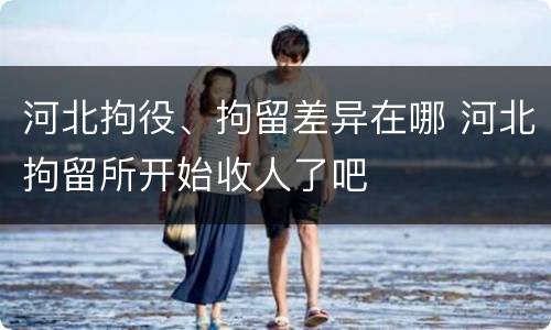 河北拘役、拘留差异在哪 河北拘留所开始收人了吧