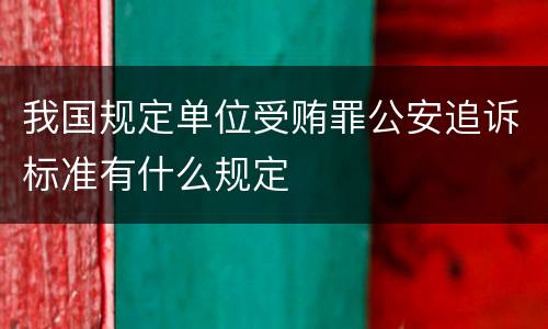 我国规定单位受贿罪公安追诉标准有什么规定