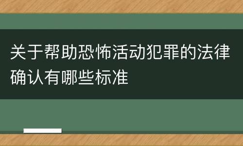 关于帮助恐怖活动犯罪的法律确认有哪些标准