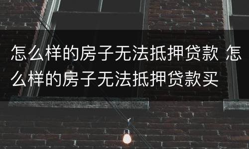 怎么样的房子无法抵押贷款 怎么样的房子无法抵押贷款买