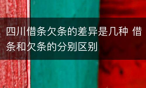 四川借条欠条的差异是几种 借条和欠条的分别区别