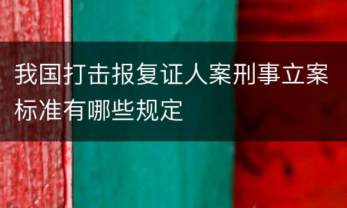 我国打击报复证人案刑事立案标准有哪些规定