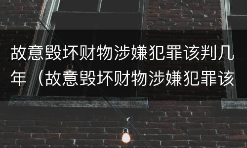 故意毁坏财物涉嫌犯罪该判几年（故意毁坏财物涉嫌犯罪该判几年缓刑）
