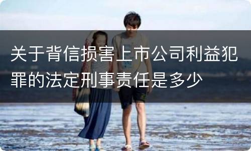 关于背信损害上市公司利益犯罪的法定刑事责任是多少