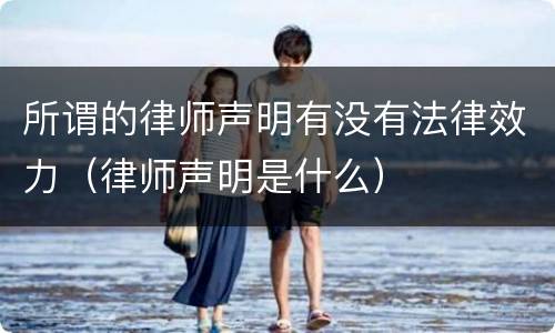 所谓的律师声明有没有法律效力（律师声明是什么）