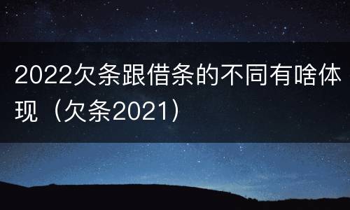 2022欠条跟借条的不同有啥体现（欠条2021）