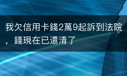 我欠信用卡錢2萬9起訴到法院，錢現在已還清了