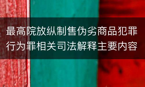 最高院放纵制售伪劣商品犯罪行为罪相关司法解释主要内容是什么